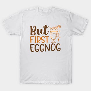 But First Eggnog T-Shirt